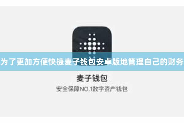 为了更加方便快捷麦子钱包安卓版地管理自己的财务