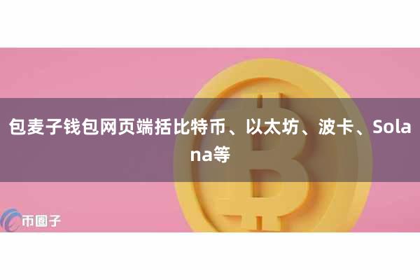 包麦子钱包网页端括比特币、以太坊、波卡、Solana等